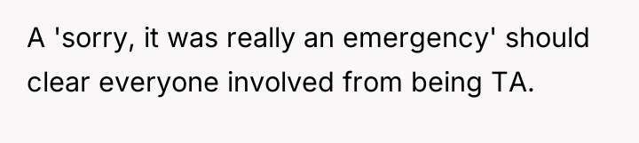 A 'sorry, it was really an emergency' should clear everyone...