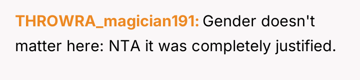 THROWRA_magician191 Gender doesn't matter here: NTA it was completely justified.