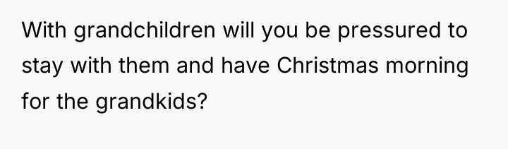 With grandchildren will you be pressured to stay with them...