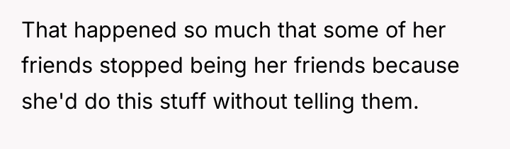 That happened so much that some of her friends stopped...
