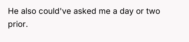 He also could've asked me a day or two prior.