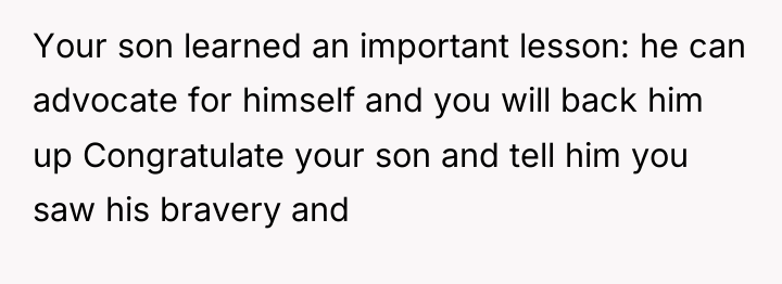 Your son learned an important lesson: he can advocate for...