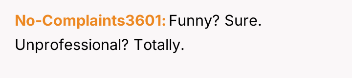 No-Complaints3601 Funny? Sure. Unprofessional? Totally.