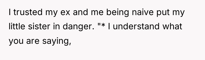 I trusted my ex and me being naive put my...