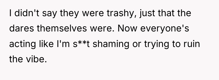 I didn't say they were trashy, just that the dares...