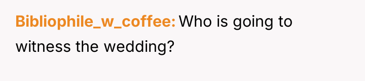 Bibliophile_w_coffee Who is going to witness the wedding?
