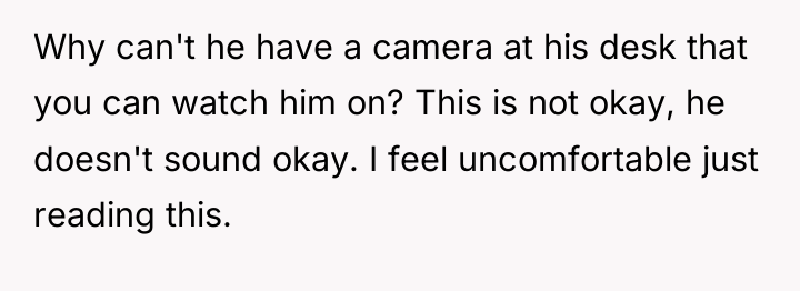 Why can't he have a camera at his desk that...