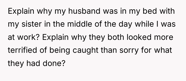 Explain why my husband was in my bed with my...