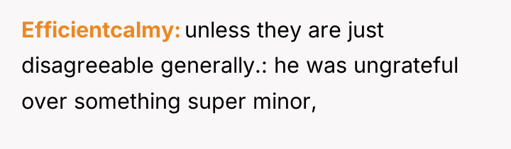 Efficientcalmy unless they are just disagreeable generally.: he was ungrateful...