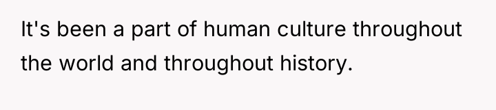 It's been a part of human culture throughout the world...