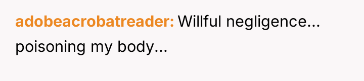 adobeacrobatreader Willful negligence... poisoning my body...