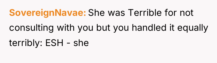 SovereignNavae She was Terrible for not consulting with you but...