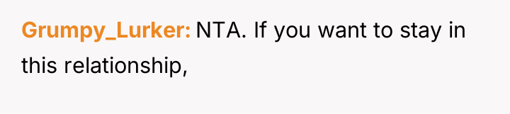 Grumpy_Lurker NTA. If you want to stay in this relationship,