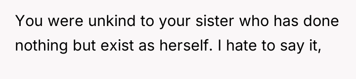 You were unkind to your sister who has done nothing...