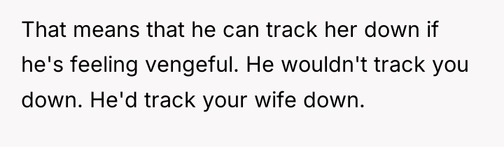 That means that he can track her down if he's...