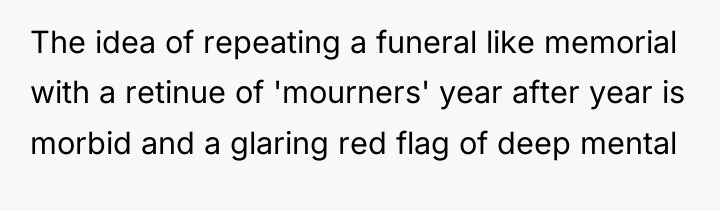 The idea of repeating a funeral like memorial with a...