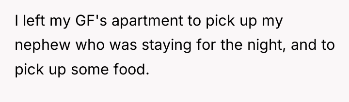 I left my GF's apartment to pick up my nephew...
