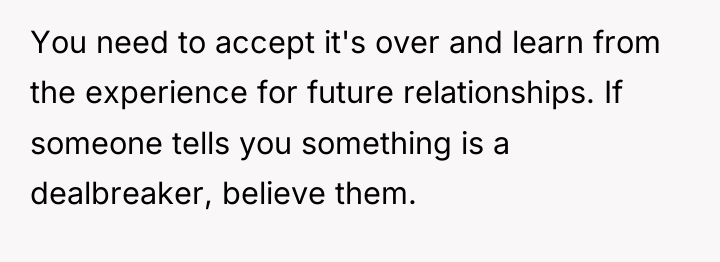 You need to accept it's over and learn from the...