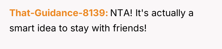 That-Guidance-8139 NTA! It's actually a smart idea to stay with...