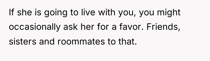 If she is going to live with you, you might...