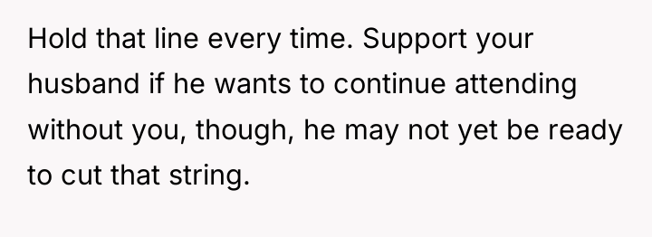 Hold that line every time. Support your husband if he...