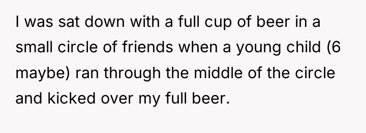 I was sat down with a full cup of beer...
