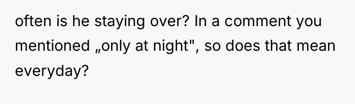 often is he staying over? In a comment you mentioned...