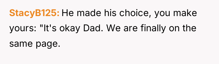 StacyB125 He made his choice, you make yours: "It's okay...