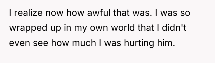 I realize now how awful that was. I was so...
