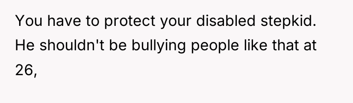 You have to protect your disabled stepkid. He shouldn't be...