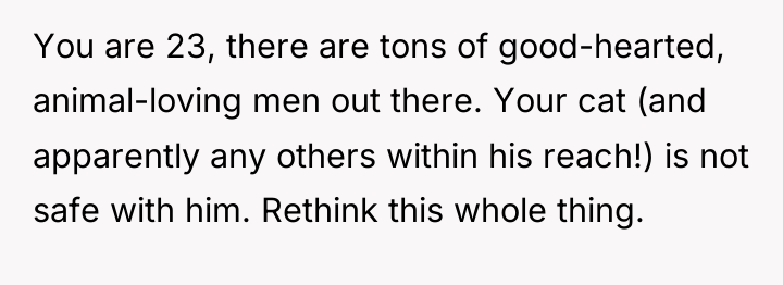 You are 23, there are tons of good-hearted, animal-loving men...