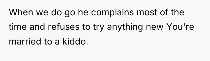 When we do go he complains most of the time...