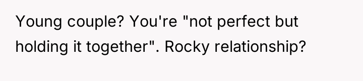 Young couple? You're "not perfect but holding it together". Rocky...