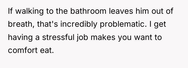 If walking to the bathroom leaves him out of breath,...