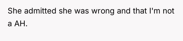 She admitted she was wrong and that I'm not a...