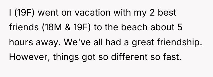 I (19F) went on vacation with my 2 best friends...