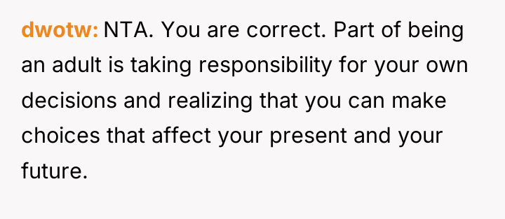 dwotw NTA. You are correct. Part of being an adult...