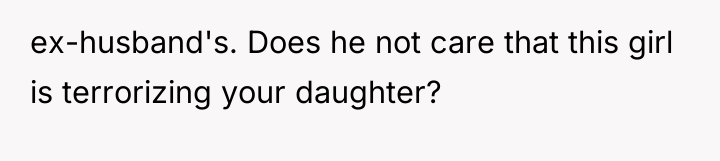 ex-husband's. Does he not care that this girl is terrorizing...