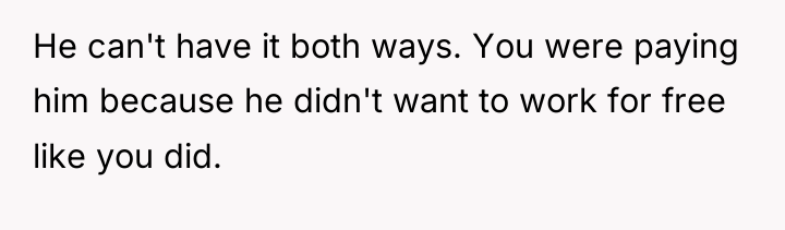 He can't have it both ways. You were paying him...