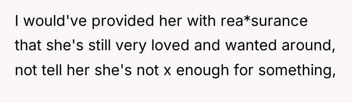 I would've provided her with rea*surance that she's still very...