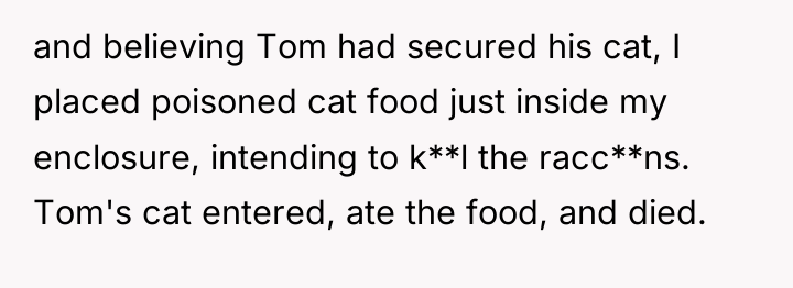 and believing Tom had secured his cat, I placed poisoned...