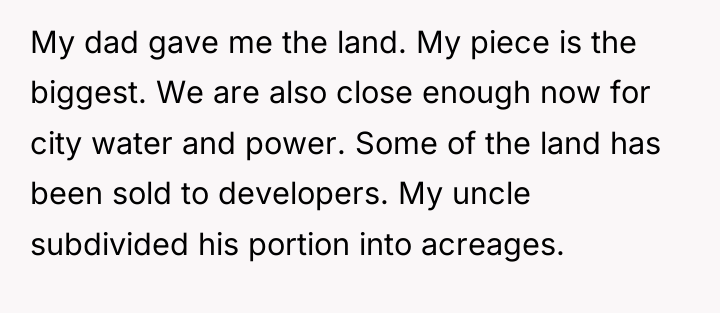 My dad gave me the land. My piece is the...