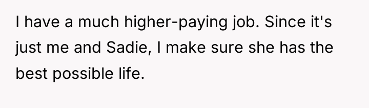 I have a much higher-paying job. Since it's just me...