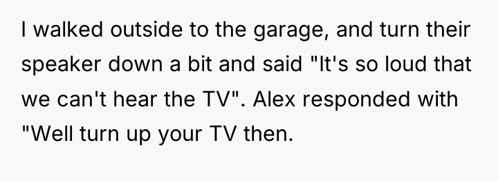 I walked outside to the garage, and turn their speaker...