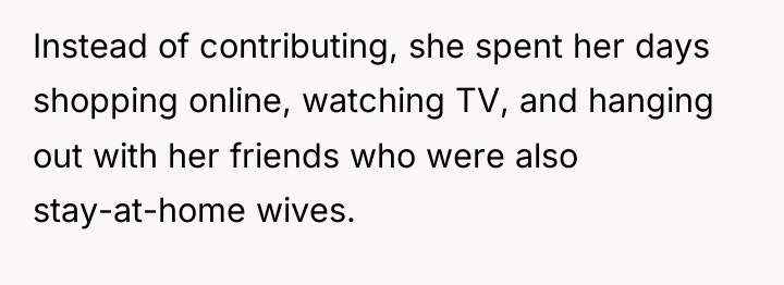 Instead of contributing, she spent her days shopping online, watching...