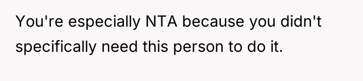 You're especially NTA because you didn't specifically need this person...