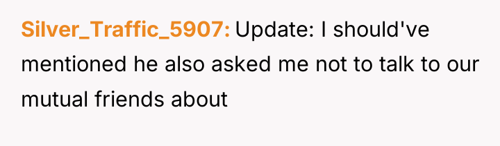 Silver_Traffic_5907 Update: I should've mentioned he also asked me not...