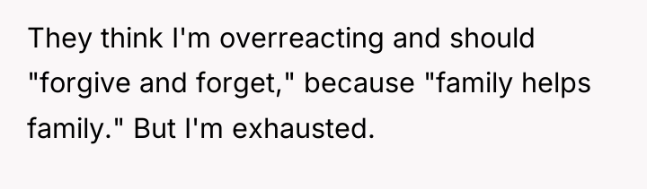 They think I'm overreacting and should "forgive and forget," because...