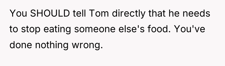 You SHOULD tell Tom directly that he needs to stop...