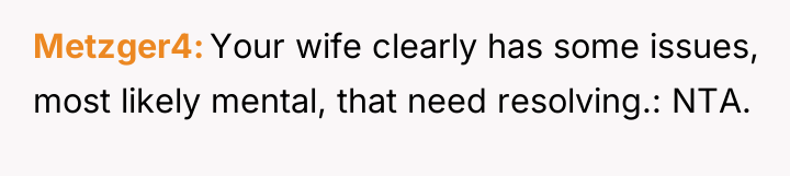 Metzger4 Your wife clearly has some issues, most likely mental,...